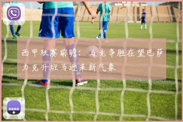 西甲联赛前瞻：马竞争胜在望巴萨力克升班马迎来新气象